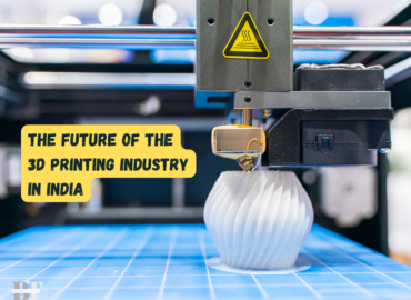 the future of the 3D printing industry in India