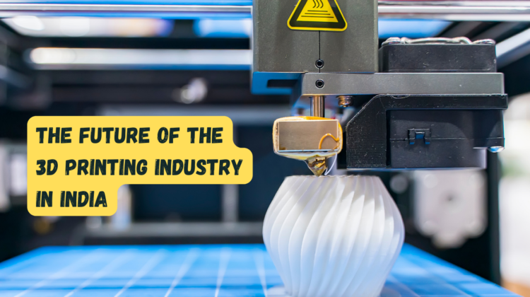 the future of the 3D printing industry in India