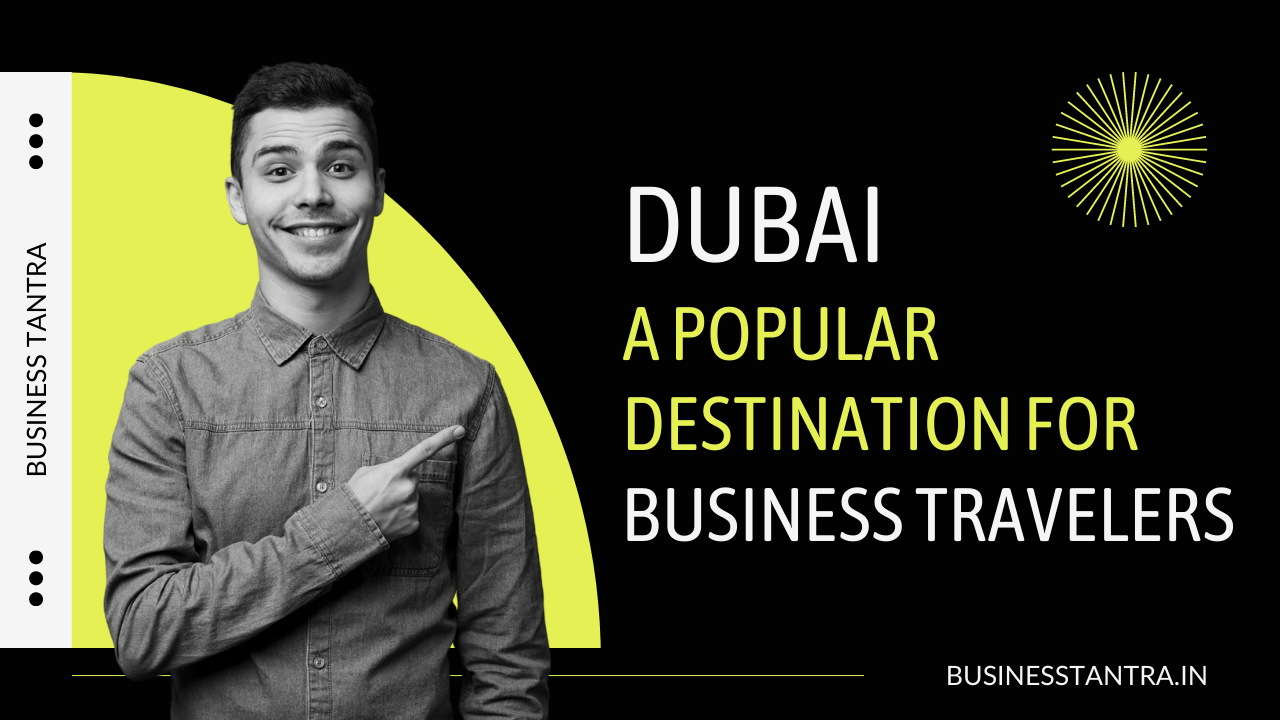 Dubai popular Destination for Business Travelers